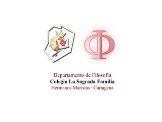 Departamento de Filosofía Colegio La Sagrada Familia Hermanos Maristas · Cartagena 