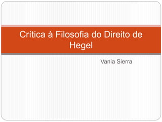 Vania Sierra
Crítica à Filosofia do Direito de
Hegel
 