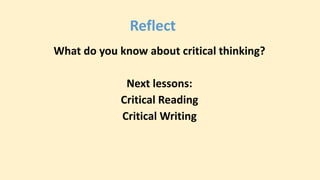 What do you know about critical thinking?
Next lessons:
Critical Reading
Critical Writing
Reflect
 