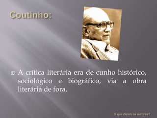  A crítica literária era de cunho histórico,
sociológico e biográfico, via a obra
literária de fora.
 