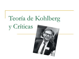 Teoría de Kohlberg  y Críticas   