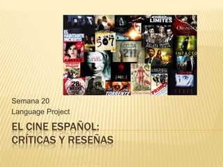 Semana 20
Language Project

EL CINE ESPAÑOL:
CRÍTICAS Y RESEÑAS

 