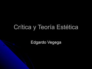 Crítica y Teoría Estética

      Edgardo Vegega
 