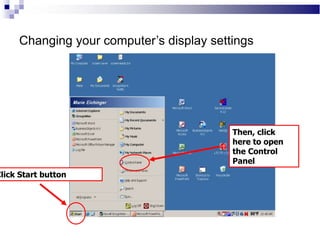 Changing your computer’s display settings
Then, click
here to open
the Control
Panel
Click Start button
 