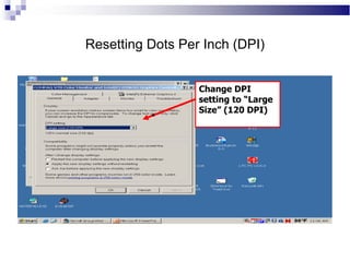 Resetting Dots Per Inch (DPI)
Change DPI
setting to “Large
Size” (120 DPI)
 