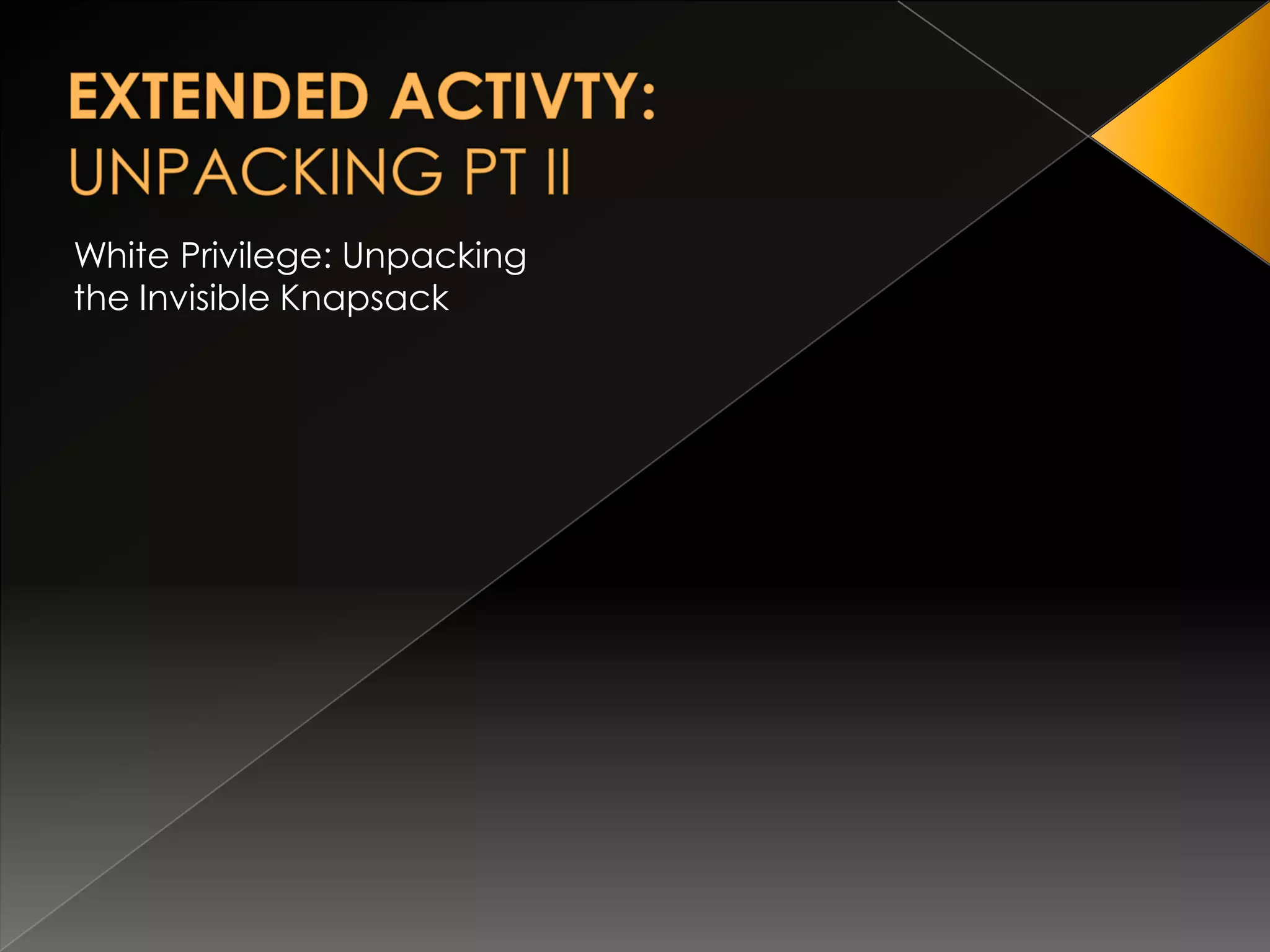 EXTENDED ACTIVTY: UNPACKING PT IIWhite Privilege: Unpacking the Invisible Knapsack