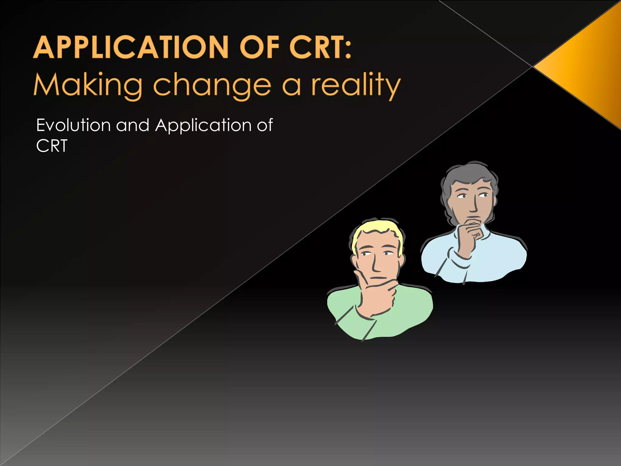 APPLICATION OF CRT:Making change a realityEvolution and Application of CRT