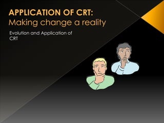 APPLICATION OF CRT:Making change a realityEvolution and Application of CRT