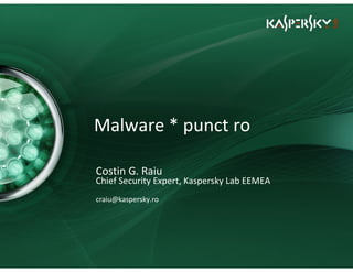 Click to edit Master title style


• Click to edit Master text styles
    – Second level
       • Third level
           – Fourth level
                Malware * punct ro
               » Fifth level




                Costin G. Raiu
                Chief Security Expert, Kaspersky Lab EEMEA
                craiu@kaspersky.ro
 