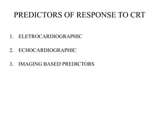 PREDICTORS OF RESPONSE TO CRT
1. ELETROCARDIOGRAPHIC
2. ECHOCARDIOGRAPHIC
3. IMAGING BASED PREDICTORS
 