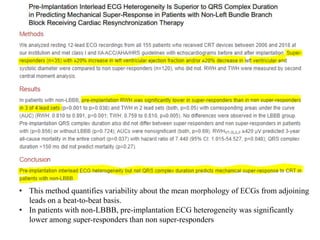 • This method quantifies variability about the mean morphology of ECGs from adjoining
leads on a beat-to-beat basis.
• In patients with non-LBBB, pre-implantation ECG heterogeneity was significantly
lower among super-responders than non super-responders
 