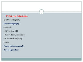  VV Interval Optimization
Electrocardiogaphy
Echocardiography
– M mode
– LV outflow VTI
–Dyssynchrony assessment
– 3D echocardiography
LV dp/dt
Finger plethysmography
Device algorithms
 