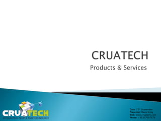 Products & Services
Date: 4th Feb 2015
Presenter: David King
Web: www.cruatech.com
Phone: +35317007579
 