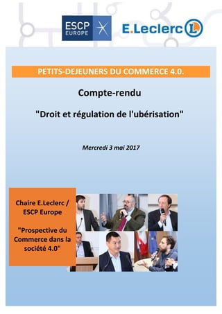 Compte-rendu
"Droit et régulation de l'ubérisation"
Mercredi 3 mai 2017
Chaire E.Leclerc /
ESCP Europe
"Prospective du
Commerce dans la
société 4.0"
PETITS-DEJEUNERS DU COMMERCE 4.0.
 