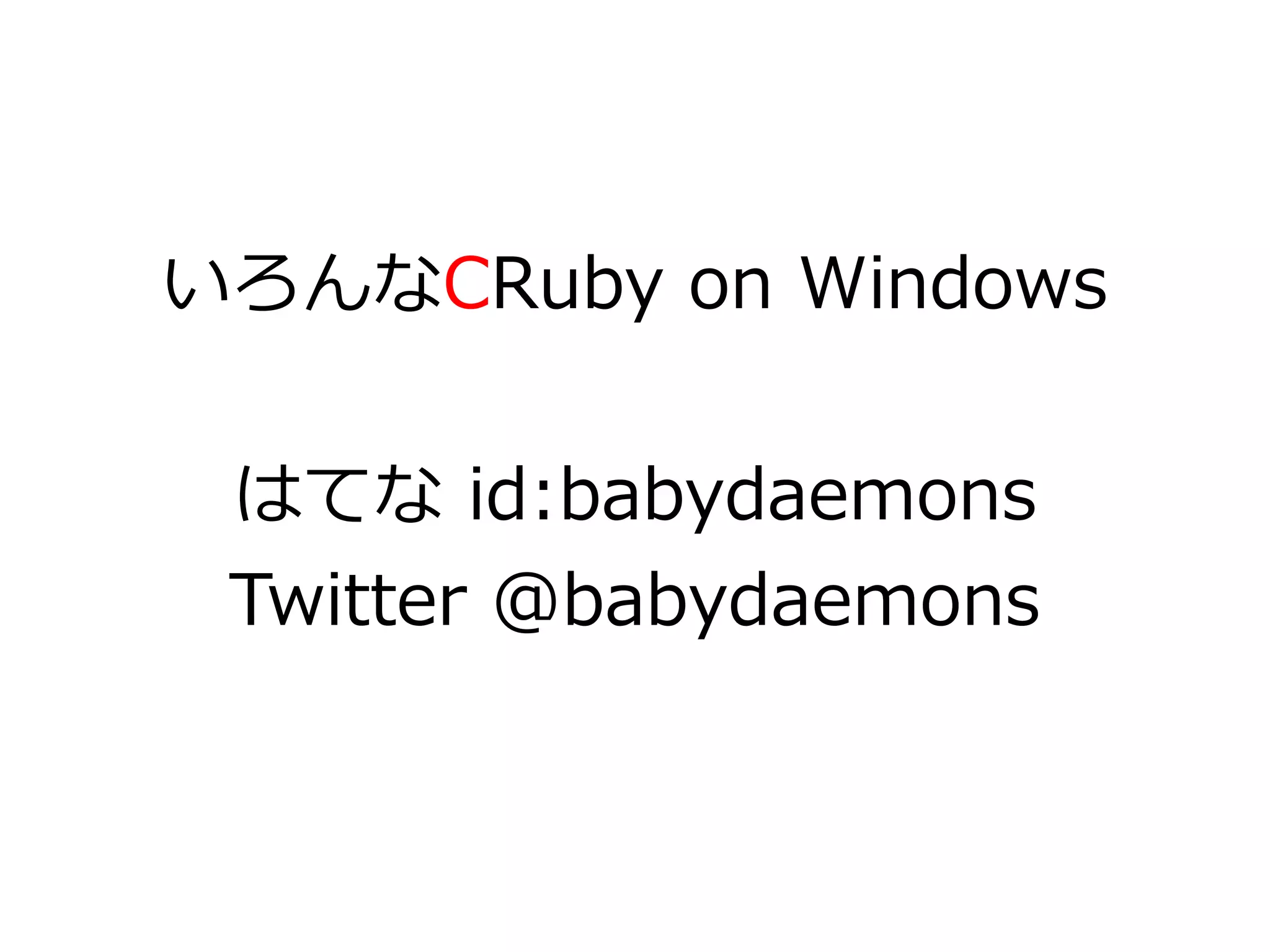 いろんなCRuby on Windows


 はてな id:babydaemons
 Twitter @babydaemons
 