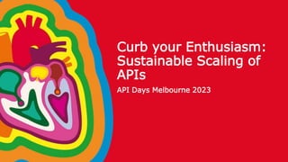 Curb your Enthusiasm:
Sustainable Scaling of
APIs
API Days Melbourne 2023
 