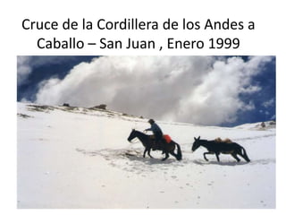 Cruce de la Cordillera de los Andes a
Caballo – San Juan , Enero 1999
 
