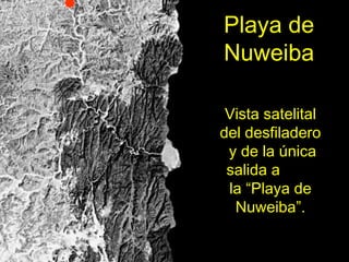 Playa de
Nuweiba

 Vista satelital
del desfiladero
 y de la única
 salida a
 la “Playa de
  Nuweiba”.
 