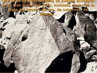 Una serie de otras pruebas se pueden encontrar
en el lado árabe del golfo, incluidos restos de la
   base del becerro de oro, de columnas, de
                    altares…
 