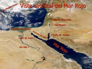 Vista satelital del Mar Rojo
◄ Golfo de Aqaba
Territorio de Goshen
Río Nilo ►
◄ Mar Muerto
Golfo de Suez ►
◄ Lago de Tiberíades
 