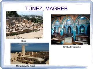 TÚNEZ, MAGREB
Birsa
Ghriba Synagoghe
Monastery the Ribat
 