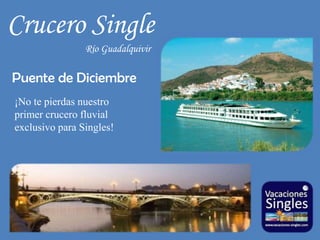 Crucero Single Río Guadalquivir Puente de Diciembre ¡No te pierdas nuestro primer crucero fluvial exclusivo para Singles! 