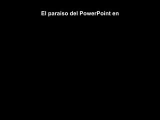 El paraíso del PowerPoint en 