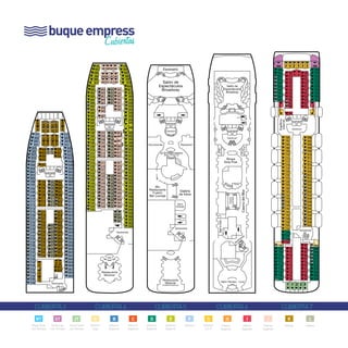 buque empress 
Cubiertas 
Shops 
Duty Free 
Shops 
Duty Free 
Shops 
Duty Free 
Shops 
Duty Free 
Lounge 
Shops 
Duty Free 
Shops 
Duty Free 
Casino del Mar 
Lounge 
Shops 
Duty Free 
Lounge 
Lounge 
Shops 
Duty Free 
Shops 
Duty Free 
Casino del Mar 
Casino del Mar 
Shops 
Duty Free 
Lounge 
Shops 
Duty Free 
Casino del Mar 
Shops 
Duty Free 
Casino del Mar 
Shops 
Duty Free 
Shops 
Duty Free 
Shops 
Duty Free 
cubierta 3 cubierta 4 cubierta 5 cubierta 6 cubierta 7 
Royal Suite 
con Terraza 
Suite Lujo 
con Terraza 
Junior Suite 
con Terraza 
Interior Interior 
Interior 
Interior Interior 
Superior 
Superior 
Superior 
RT ST jt F 
Exterior 
E 
Exterior 
Superior 
D 
Exterior 
Superior 
C 
Exterior 
Superior 
B 
Exterior 
Superior 
A 
Exterior 
Lujo 
G 
Exterior 
(v.o.)* 
H i j k l 
 