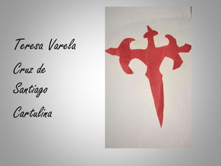 Teresa Varela
Cruz de
Santiago
Cartulina
 