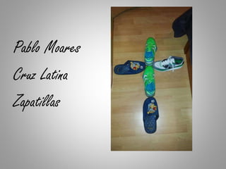 Pablo Moares
Cruz Latina
Zapatillas
 
