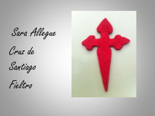 Sara Allegue
Cruz de
Santiago
Fieltro
 