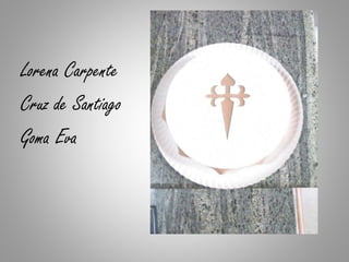 Lorena Carpente
Cruz de Santiago
Goma Eva
 