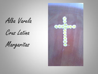 Alba Varela
Cruz Latina
Margaritas
 