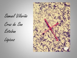 Samuel Vilariño
Cruz de San
Esteban
Lápices
 