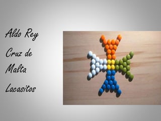 Aldo Rey
Cruz de
Malta
Lacasitos
 