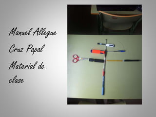 Manuel Allegue
Cruz Papal
Material de
clase
 