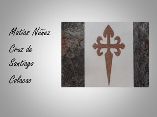 Matías Núñez
Cruz de
Santiago
Colacao
 