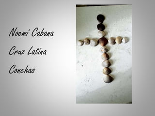Noemí Cabana
Cruz Latina
Conchas
 