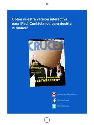 24
Obtén nuestra versión interactiva
para iPad. Contáctanos para decirte
la manera
revistacruces@gmail.com
Revista Cruces
@revistacruces
 