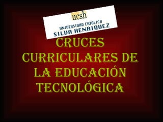 Cruces Curriculares de la Educación Tecnológica 