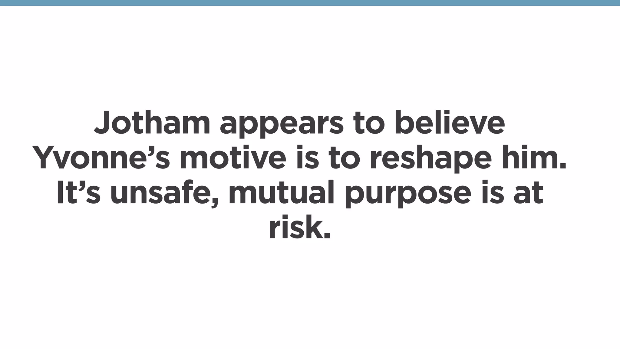 Jotham appears to believe
Yvonne’s motive is to reshape him.
It’s unsafe, mutual purpose is at
risk.
 