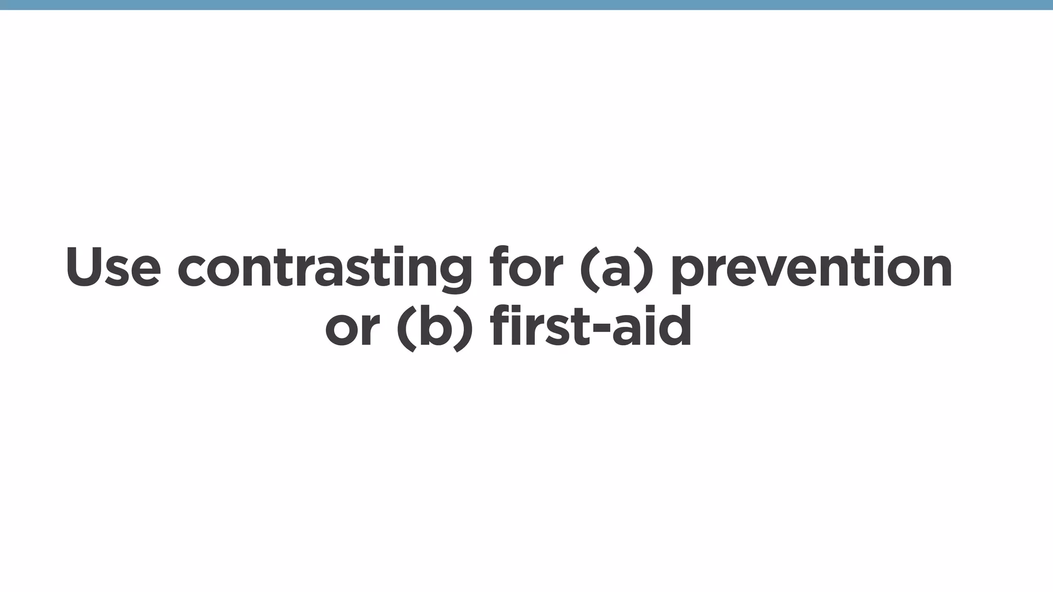 Use contrasting for (a) prevention
or (b) first-aid
 