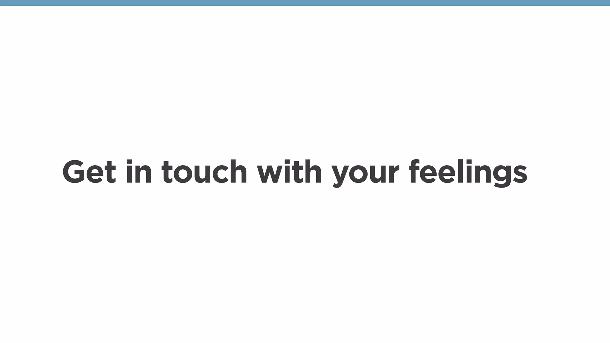 Get in touch with your feelings
 