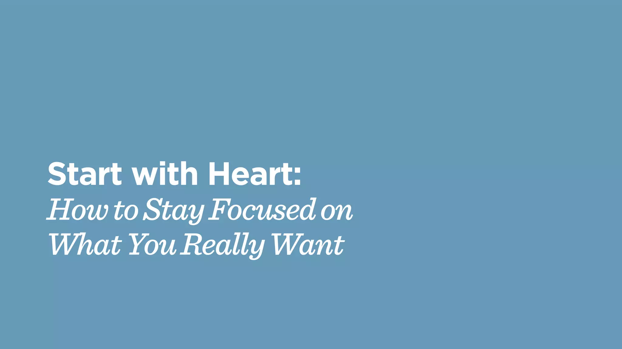 Start with Heart:
HowtoStayFocusedon
WhatYouReallyWant
 