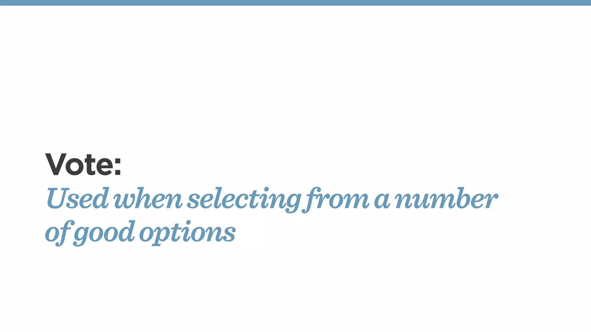 Vote:
Usedwhenselectingfromanumber
ofgoodoptions
 
