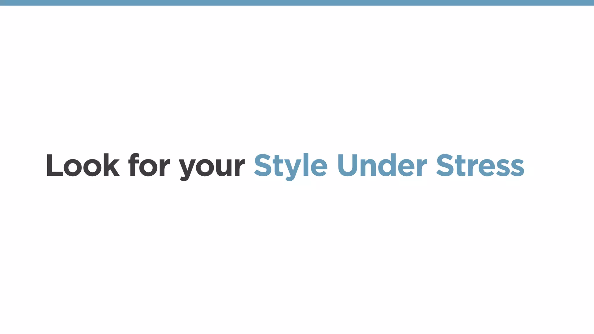 Look for your Style Under Stress
 
