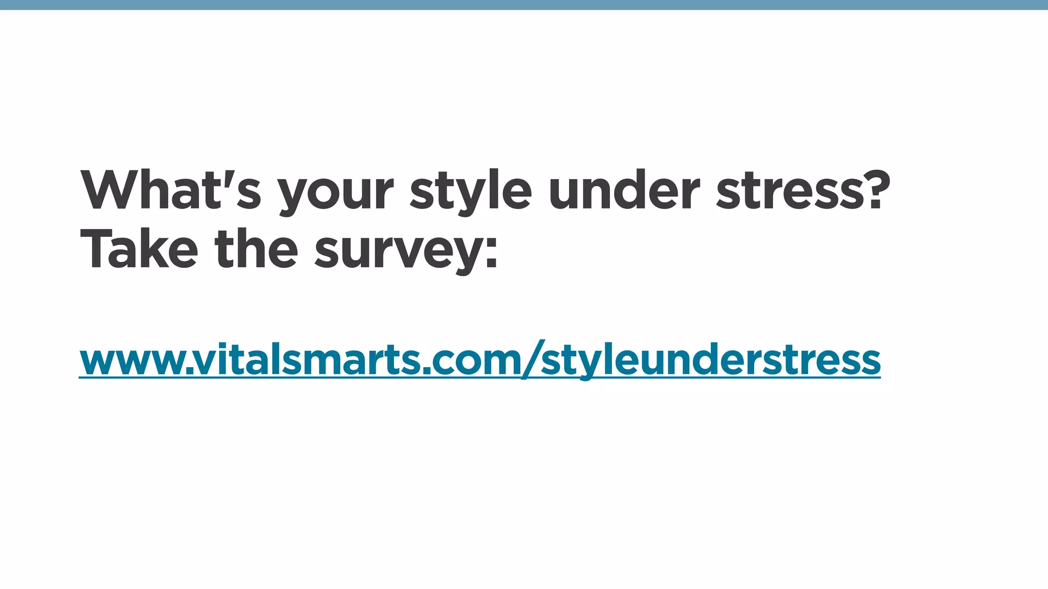 What's your style under stress?
Take the survey:
www.vitalsmarts.com/styleunderstress
 