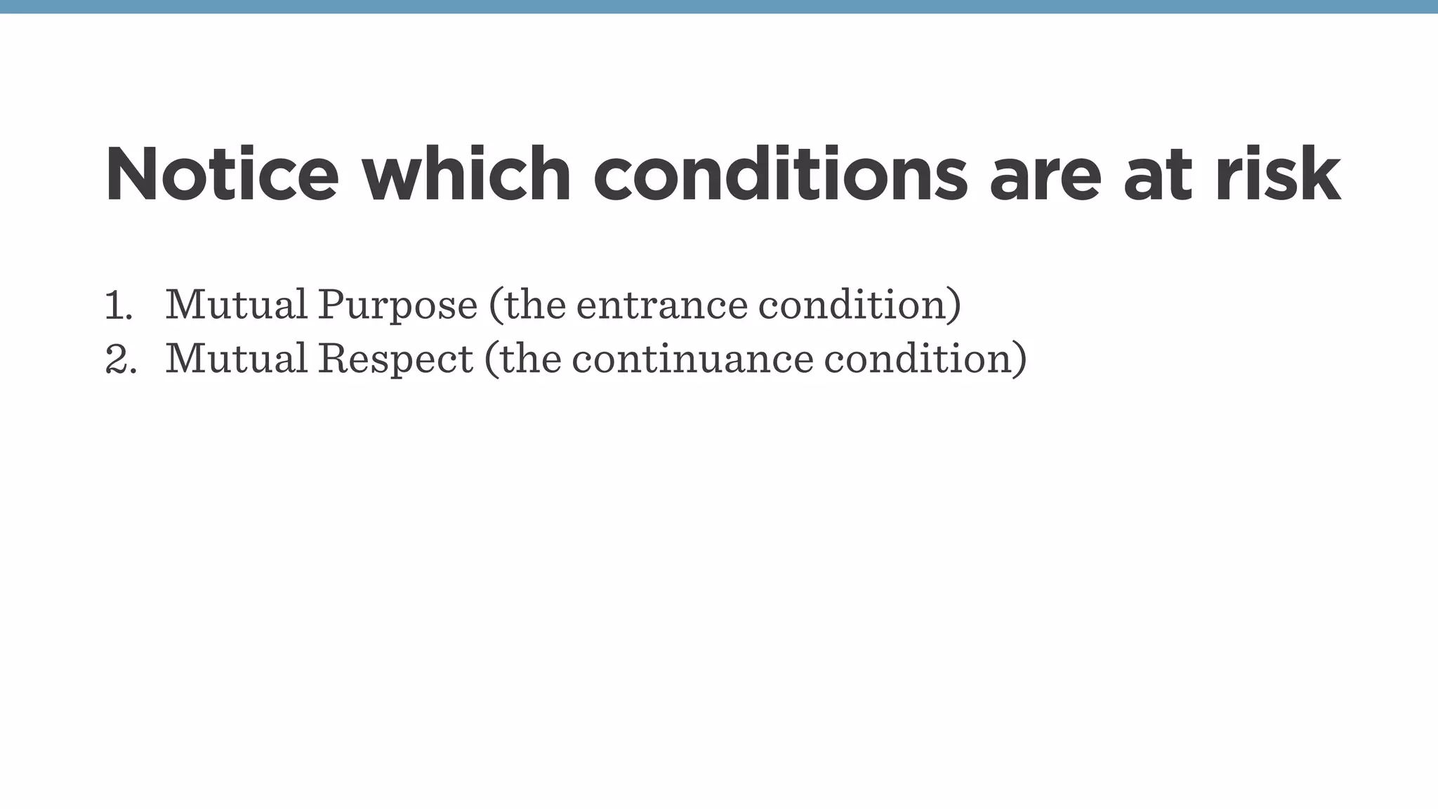 Notice which conditions are at risk
1. Mutual Purpose (the entrance condition)
2. Mutual Respect (the continuance condition)
 