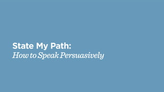 State My Path:
HowtoSpeakPersuasively
 