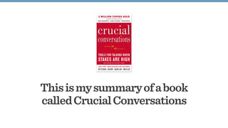 Thisismysummaryofabook
calledCrucialConversations
 